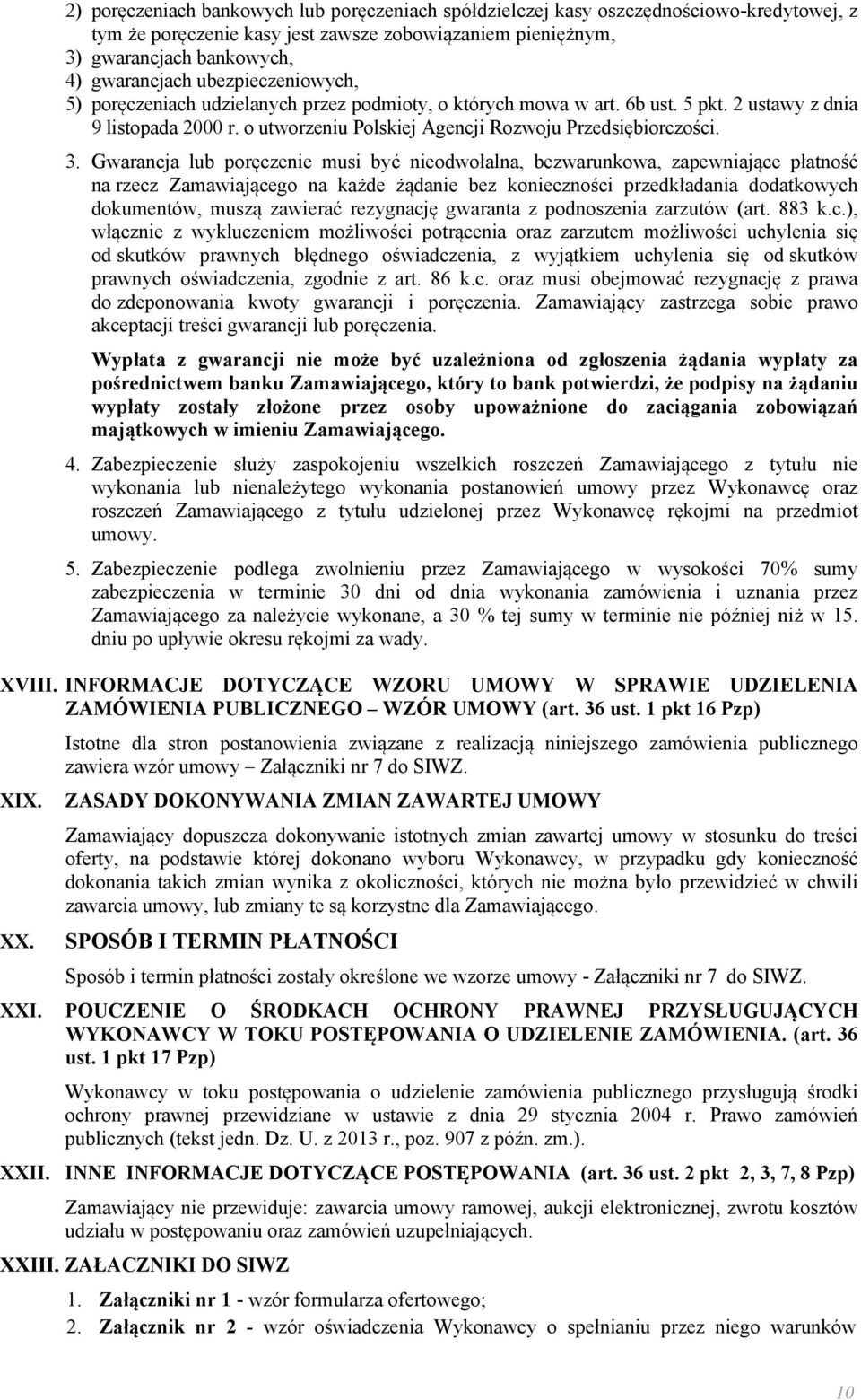 Gwarancja lub poręczenie musi być nieodwołalna, bezwarunkowa, zapewniające płatność na rzecz Zamawiającego na każde żądanie bez konieczności przedkładania dodatkowych dokumentów, muszą zawierać