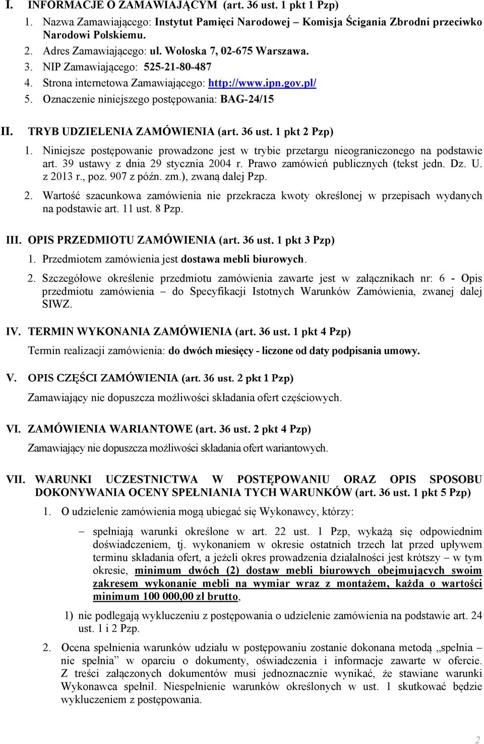 TRYB UDZIELENIA ZAMÓWIENIA (art. 36 ust. 1 pkt 2 Pzp) 1. Niniejsze postępowanie prowadzone jest w trybie przetargu nieograniczonego na podstawie art. 39 ustawy z dnia 29 stycznia 2004 r.