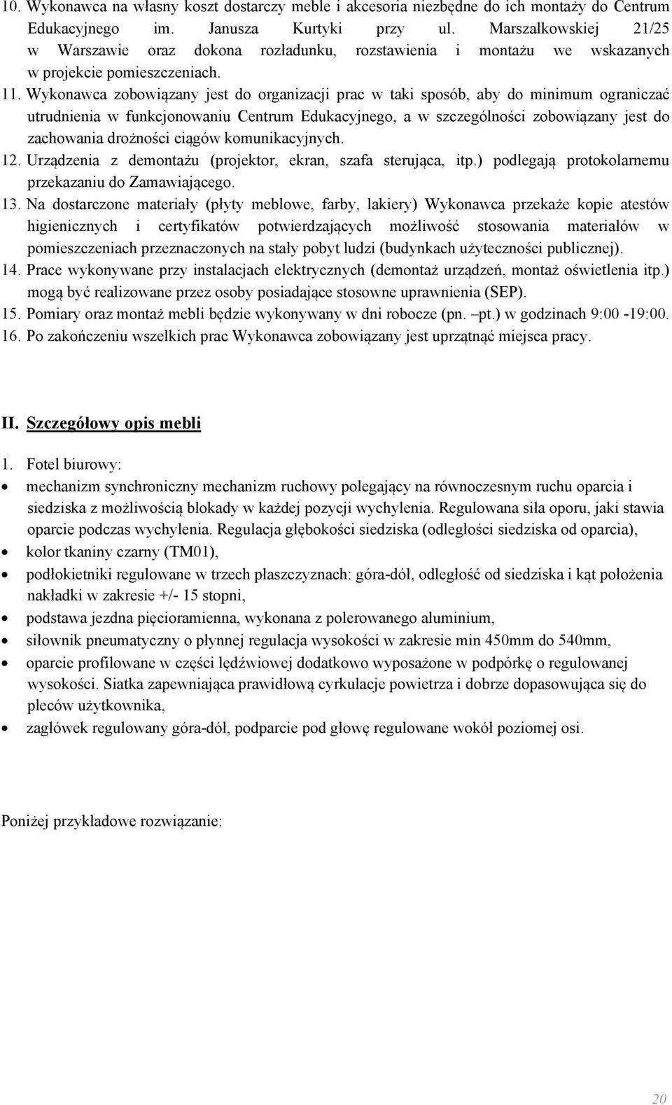 Wykonawca zobowiązany jest do organizacji prac w taki sposób, aby do minimum ograniczać utrudnienia w funkcjonowaniu Centrum Edukacyjnego, a w szczególności zobowiązany jest do zachowania drożności