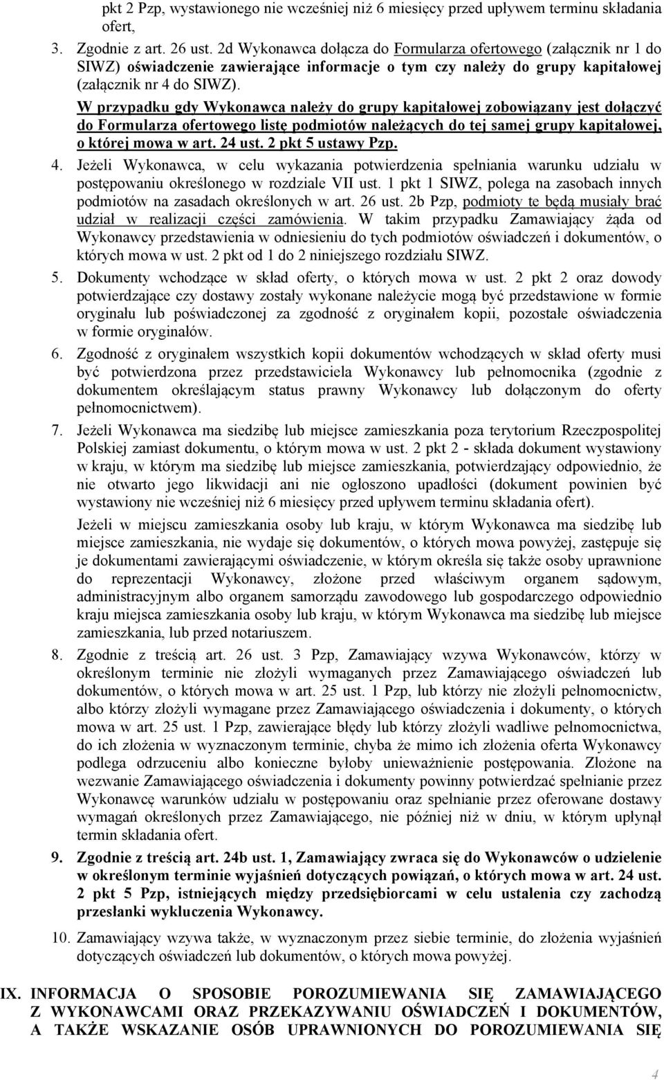 W przypadku gdy Wykonawca należy do grupy kapitałowej zobowiązany jest dołączyć do Formularza ofertowego listę podmiotów należących do tej samej grupy kapitałowej, o której mowa w art. 24 ust.