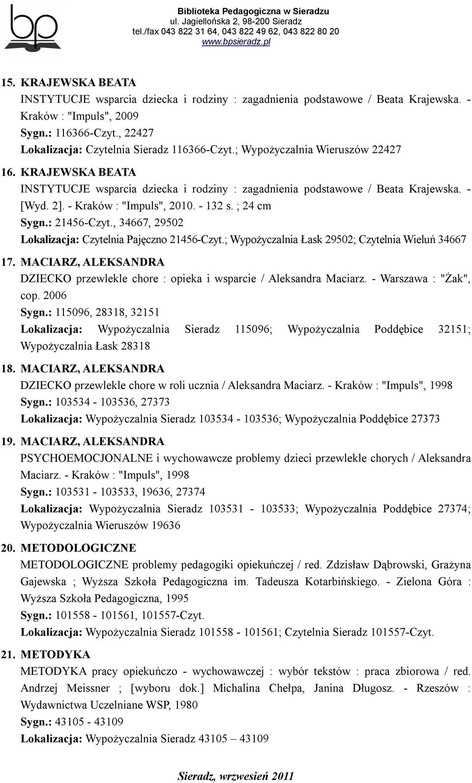 : 21456-Czyt., 34667, 29502 Lokalizacja: Czytelnia Pajęczno 21456-Czyt.; Wypożyczalnia Łask 29502; Czytelnia Wieluń 34667 17.