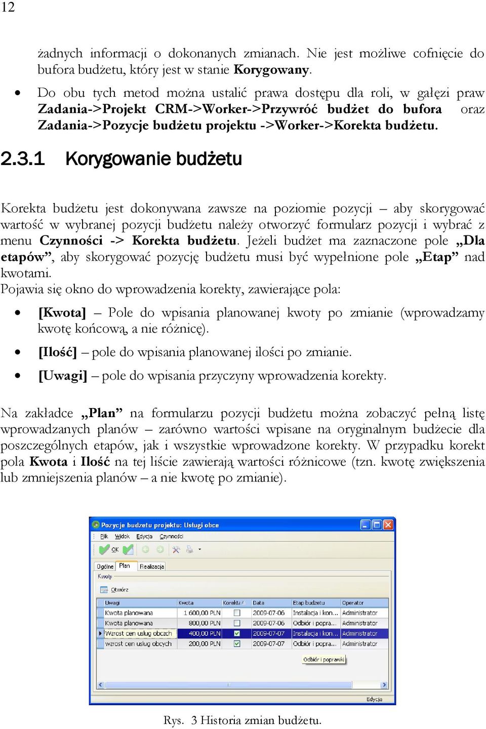 1 Korygowanie budżetu Korekta budżetu jest dokonywana zawsze na poziomie pozycji aby skorygować wartość w wybranej pozycji budżetu należy otworzyć formularz pozycji i wybrać z menu Czynności ->