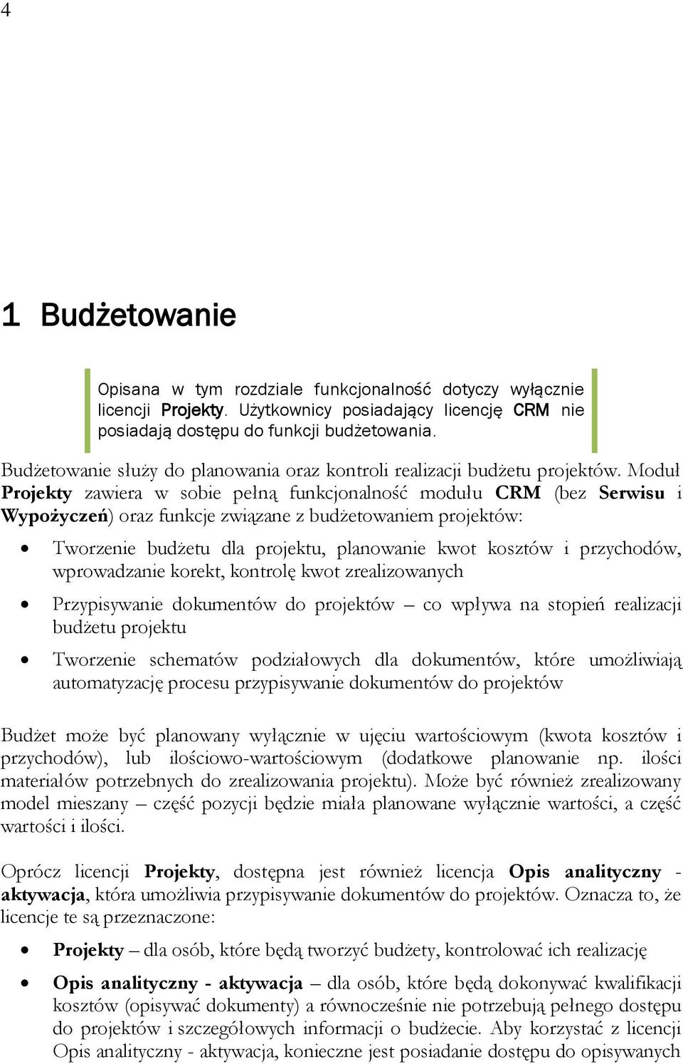 Moduł Projekty zawiera w sobie pełną funkcjonalność modułu CRM (bez Serwisu i Wypożyczeń) oraz funkcje związane z budżetowaniem projektów: Tworzenie budżetu dla projektu, planowanie kwot kosztów i