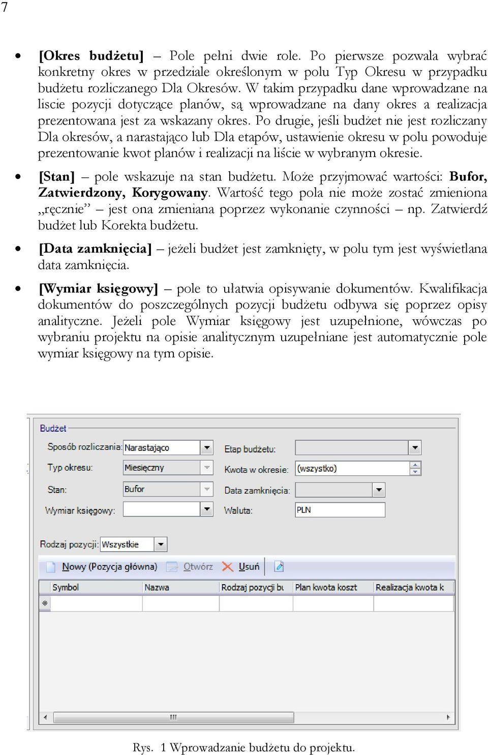 Po drugie, jeśli budżet nie jest rozliczany Dla okresów, a narastająco lub Dla etapów, ustawienie okresu w polu powoduje prezentowanie kwot planów i realizacji na liście w wybranym okresie.