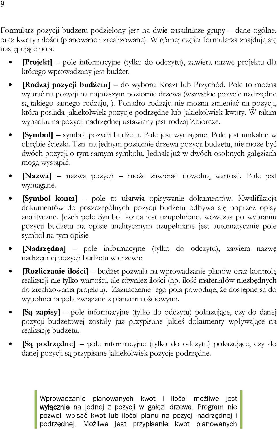 [Rodzaj pozycji budżetu] do wyboru Koszt lub Przychód. Pole to można wybrać na pozycji na najniższym poziomie drzewa (wszystkie pozycje nadrzędne są takiego samego rodzaju, ).