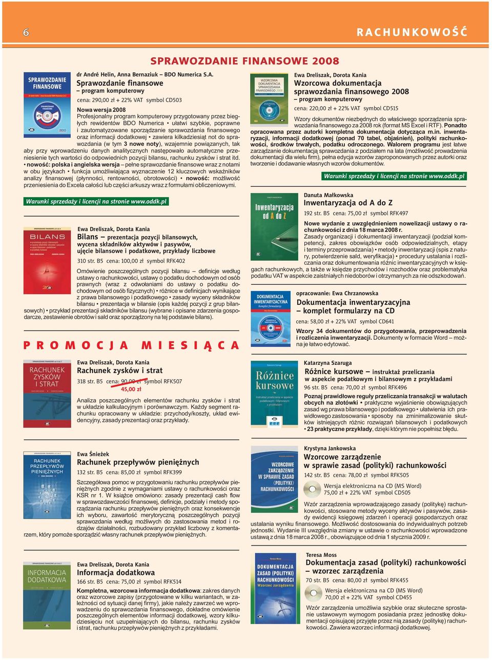 JA SPRAWOZDANIA FINANSOWEGO ZA 2008 ROK 6 R A C H U N K O W O Ś Ć dr André Helin, Anna Bernaziuk BDO Numerica S.A. Sprawozdanie finansowe program komputerowy cena: 290,00 zł + 22% VAT symbol CD503