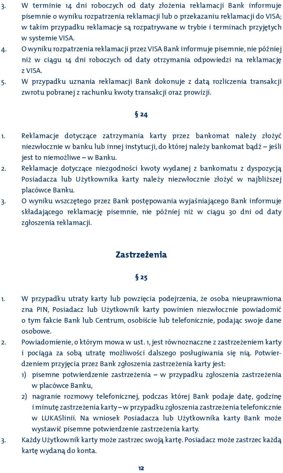 O wyniku rozpatrzenia reklamacji przez VISA Bank informuje pisemnie, nie później niż w ciągu 14 dni roboczych od daty otrzymania odpowiedzi na reklamację z VISA. 5.