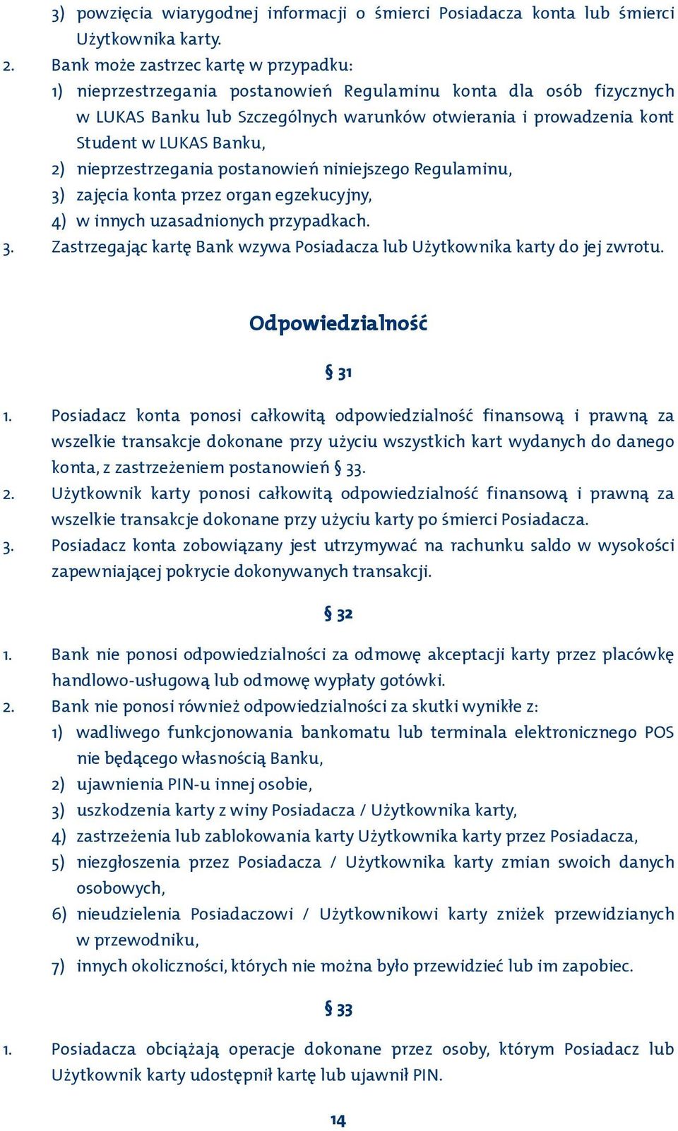 Banku, 2) nieprzestrzegania postanowień niniejszego Regulaminu, 3) zajęcia konta przez organ egzekucyjny, 4) w innych uzasadnionych przypadkach. 3. Zastrzegając kartę Bank wzywa Posiadacza lub Użytkownika karty do jej zwrotu.