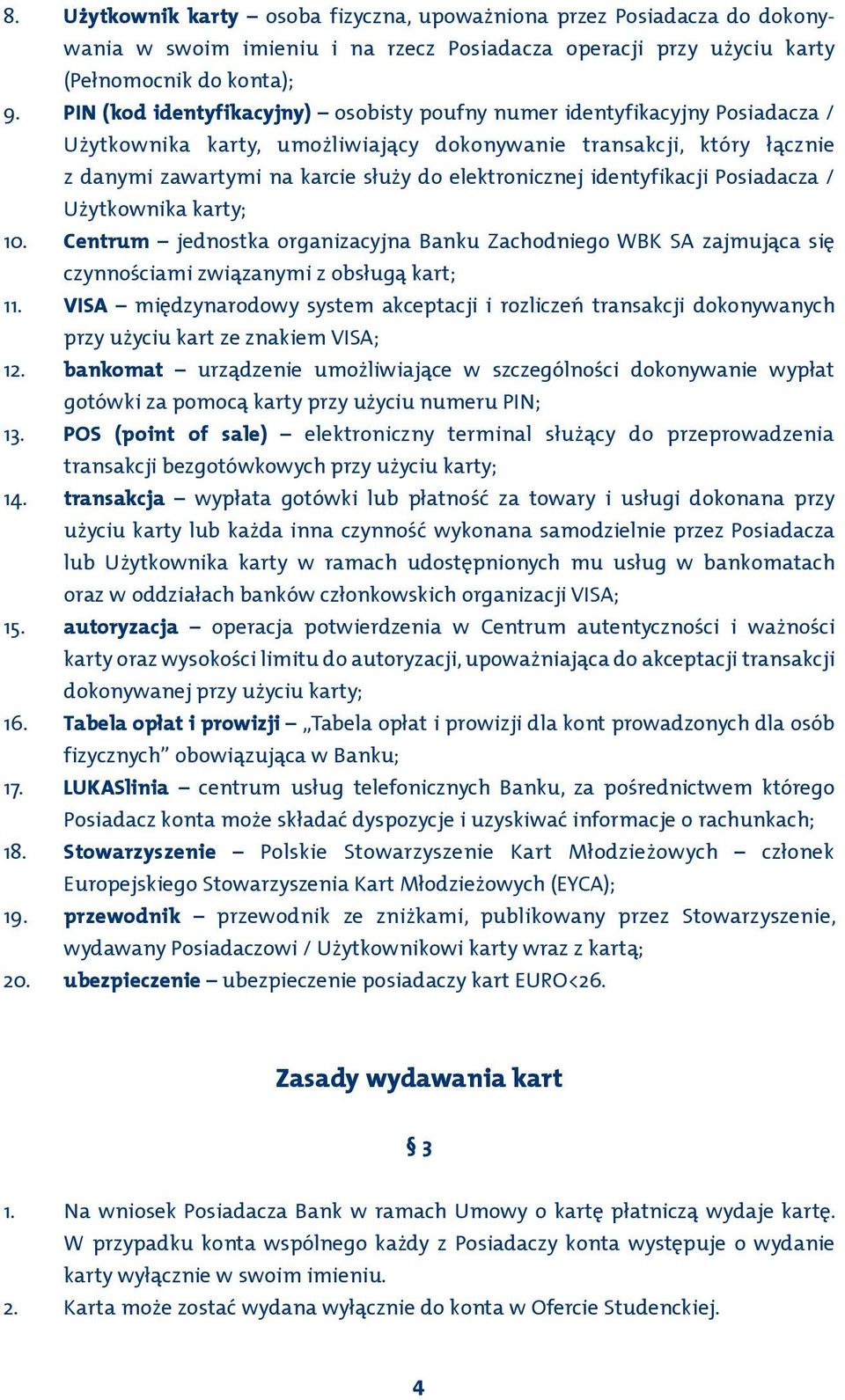 elektronicznej identyfikacji Posiadacza / Użytkownika karty; 10. Centrum jednostka organizacyjna Banku Zachodniego WBK SA zajmująca się czynnościami związanymi z obsługą kart; 11.