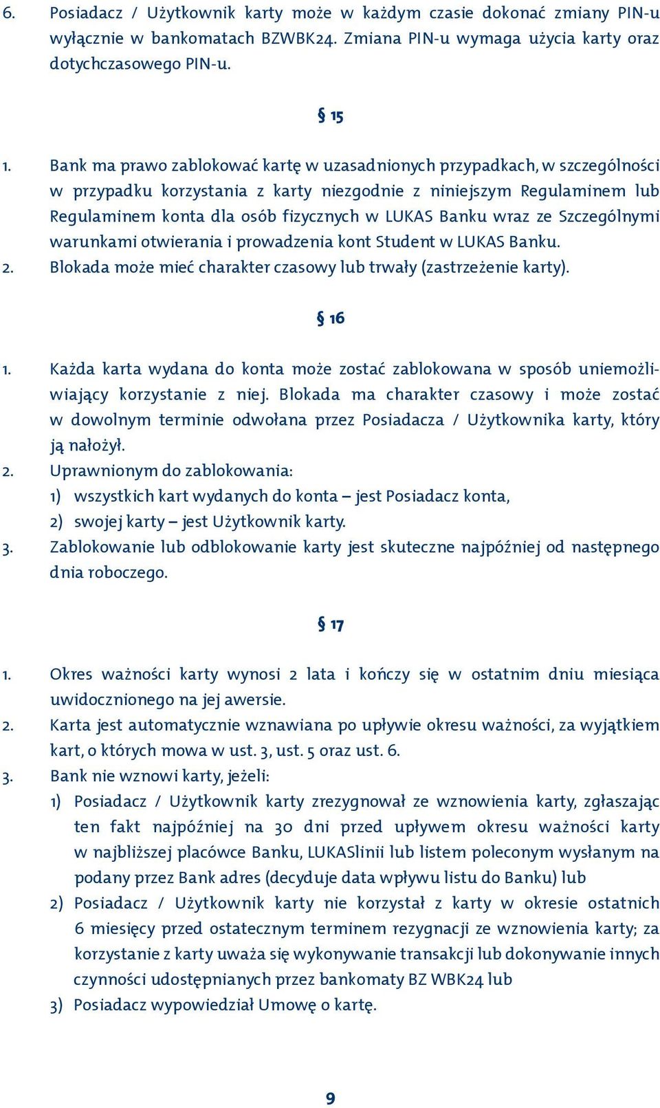 wraz ze Szczególnymi warunkami otwierania i prowadzenia kont Student w LUKAS Banku. 2. Blokada może mieć charakter czasowy lub trwały (zastrzeżenie karty). 16 1.