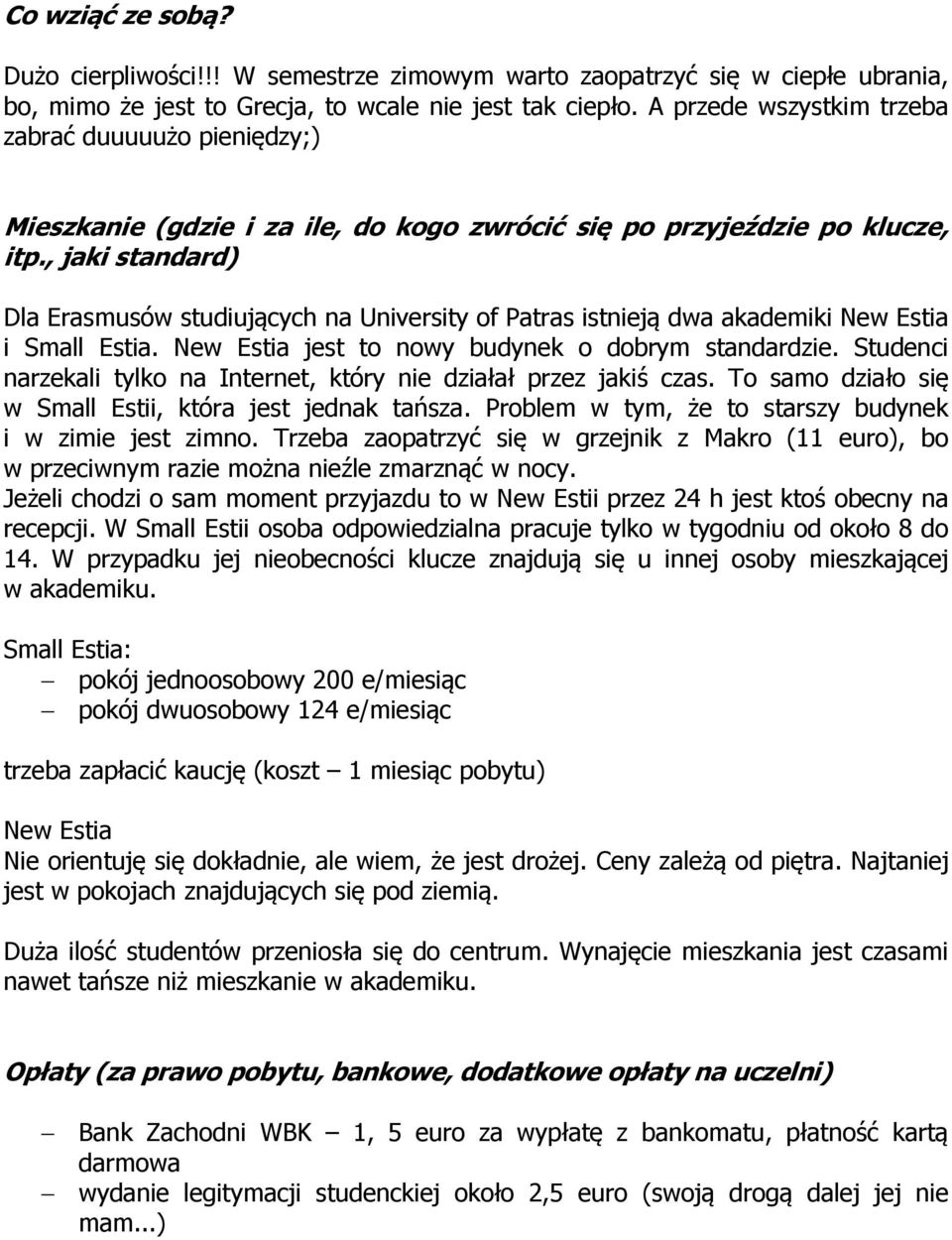 , jaki standard) Dla Erasmusów studiujących na University of Patras istnieją dwa akademiki New Estia i Small Estia. New Estia jest to nowy budynek o dobrym standardzie.