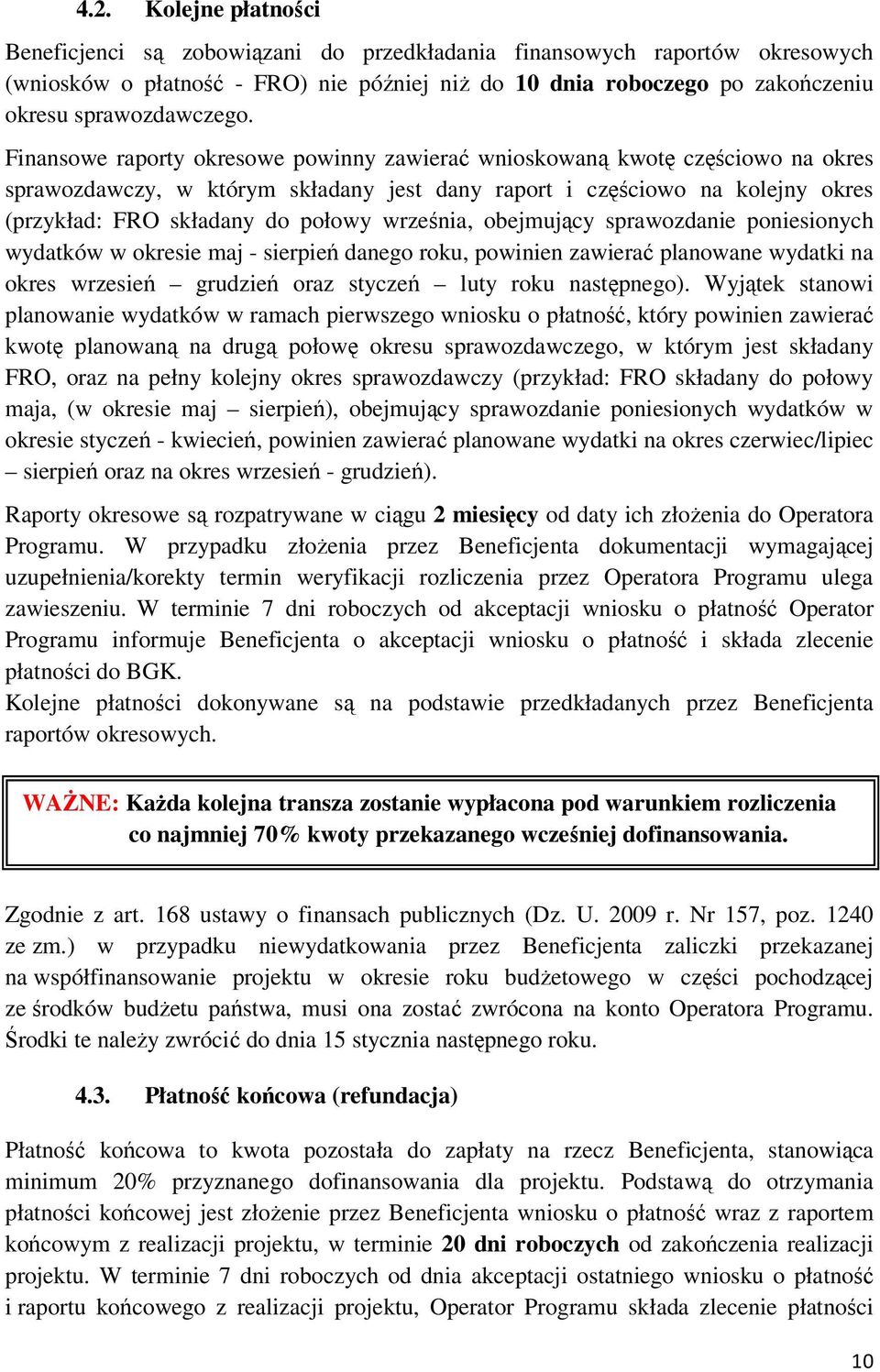 Finansowe raporty okresowe powinny zawierać wnioskowaną kwotę częściowo na okres sprawozdawczy, w którym składany jest dany raport i częściowo na kolejny okres (przykład: FRO składany do połowy