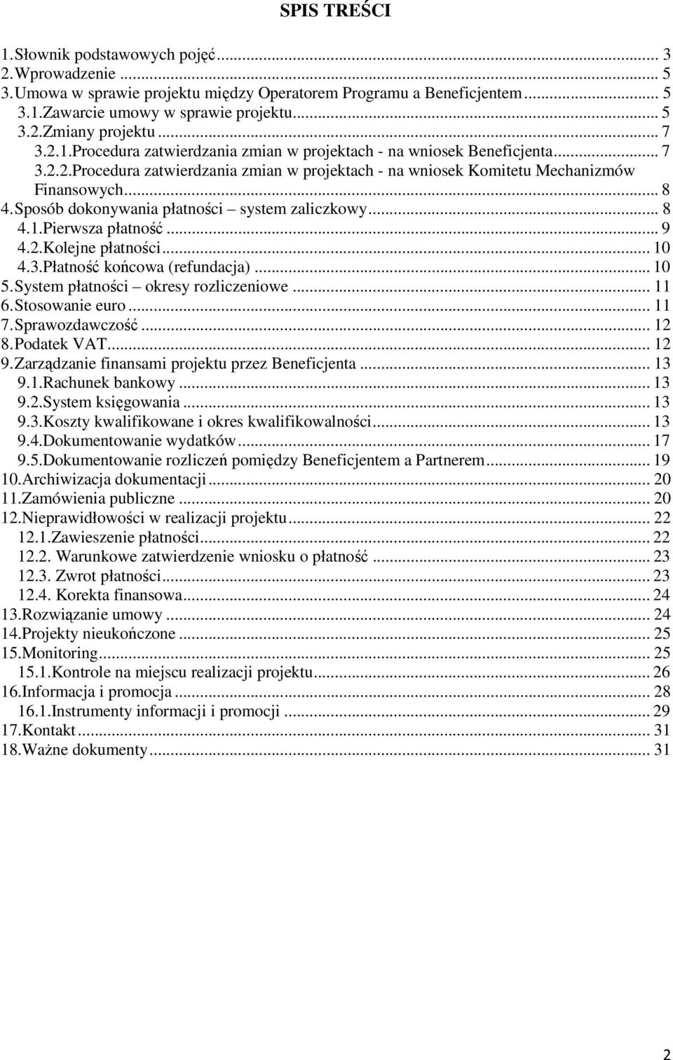 Sposób dokonywania płatności system zaliczkowy... 8 4.1.Pierwsza płatność... 9 4.2.Kolejne płatności... 10 4.3.Płatność końcowa (refundacja)... 10 5. System płatności okresy rozliczeniowe... 11 6.