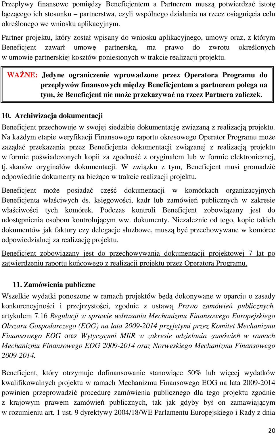 Partner projektu, który został wpisany do wniosku aplikacyjnego, umowy oraz, z którym Beneficjent zawarł umowę partnerską, ma prawo do zwrotu określonych w umowie partnerskiej kosztów poniesionych w