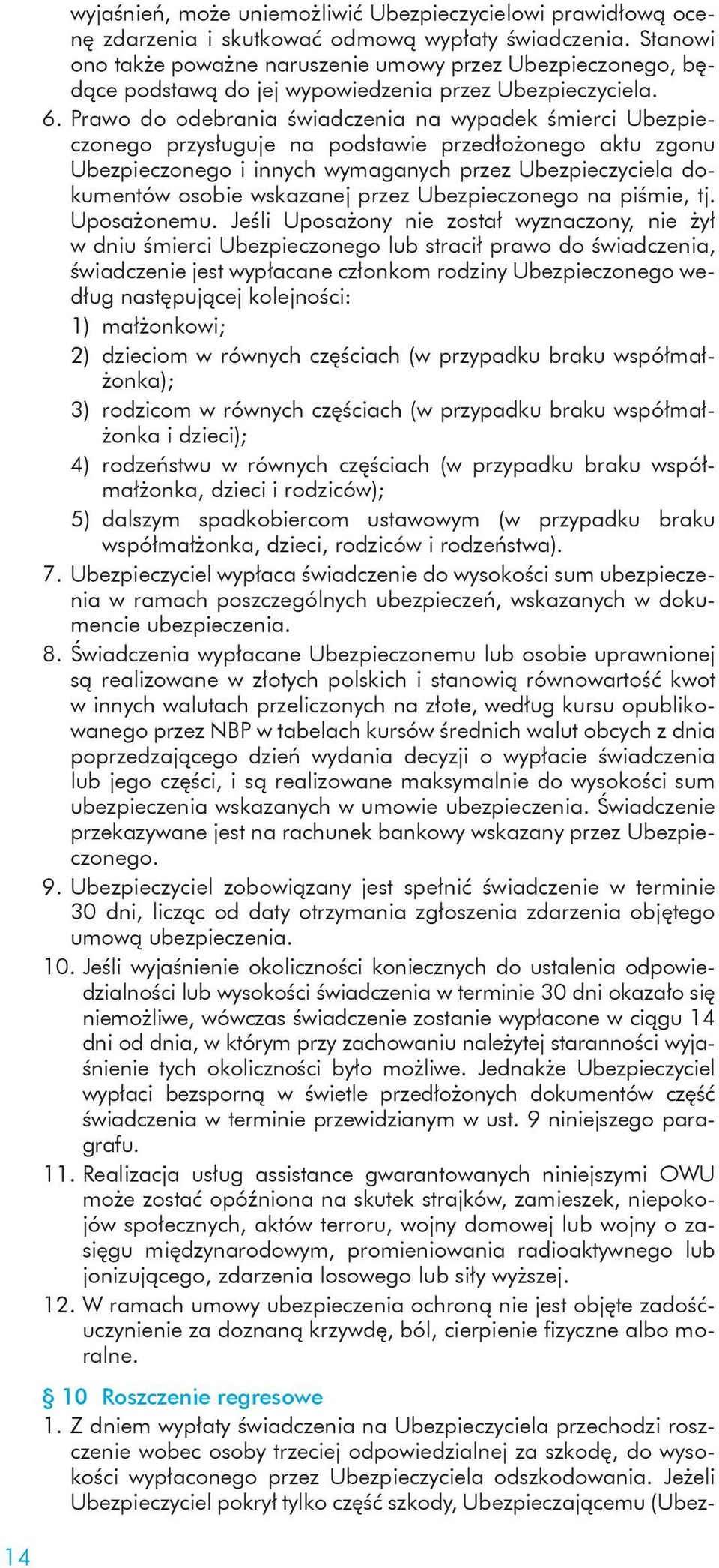 Prawo do odebrania świadczenia na wypadek śmierci Ubezpieczonego przysługuje na podstawie przedłożonego aktu zgonu Ubezpieczonego i innych wymaganych przez Ubezpieczyciela dokumentów osobie wskazanej