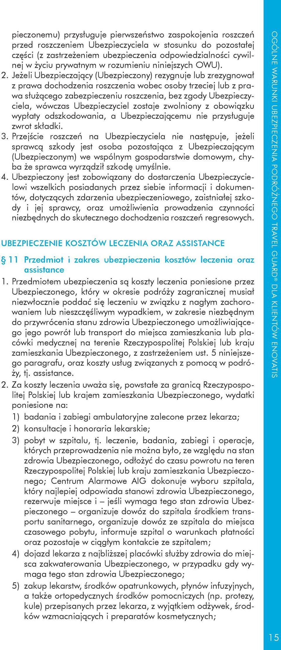 Jeżeli Ubezpieczający (Ubezpieczony) rezygnuje lub zrezygnował z prawa dochodzenia roszczenia wobec osoby trzeciej lub z prawa służącego zabezpieczeniu roszczenia, bez zgody Ubezpieczyciela, wówczas