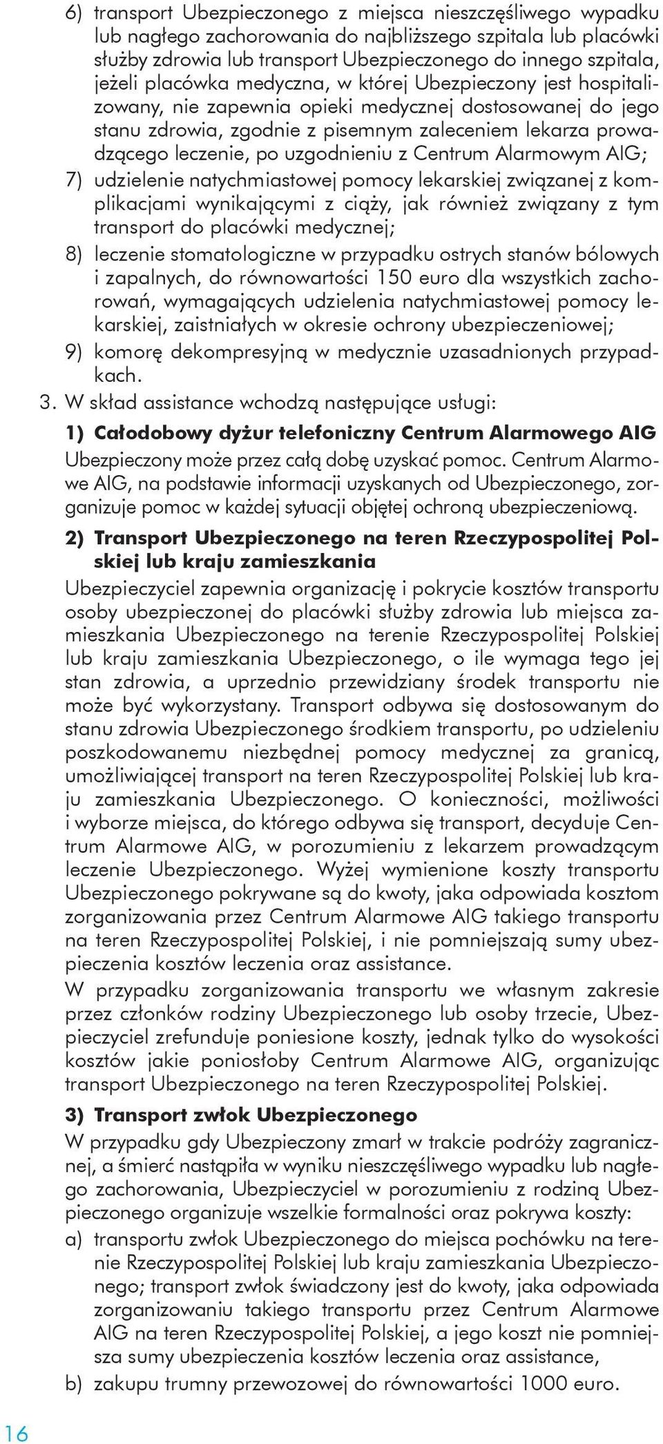 uzgodnieniu z Centrum Alarmowym AIG; 7) udzielenie natychmiastowej pomocy lekarskiej związanej z komplikacjami wynikającymi z ciąży, jak również związany z tym transport do placówki medycznej; 8)