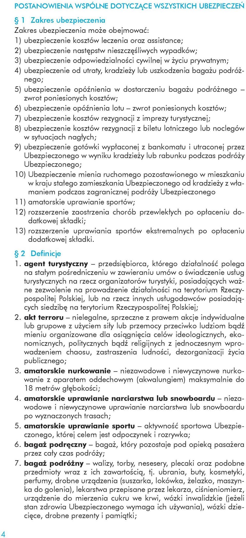 dostarczeniu bagażu podróżnego zwrot poniesionych kosztów; 6) ubezpieczenie opóźnienia lotu zwrot poniesionych kosztów; 7) ubezpieczenie kosztów rezygnacji z imprezy turystycznej; 8) ubezpieczenie