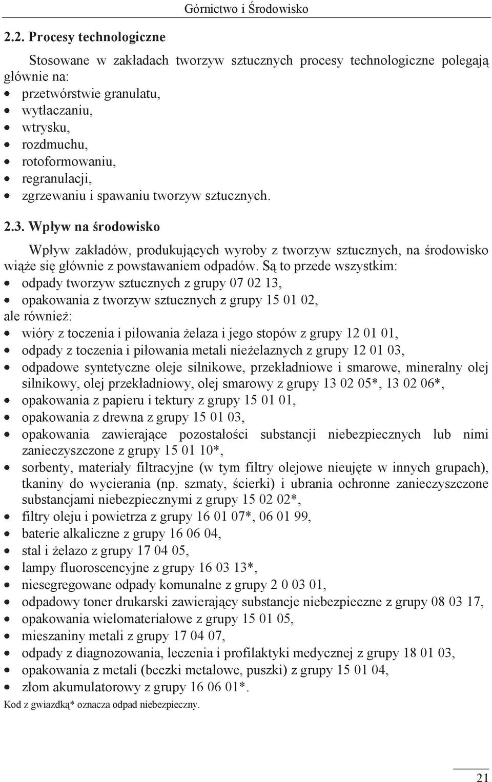 Wpływ na środowisko Wpływ zakładów, produkujących wyroby z tworzyw sztucznych, na środowisko wiąże się głównie z powstawaniem odpadów.