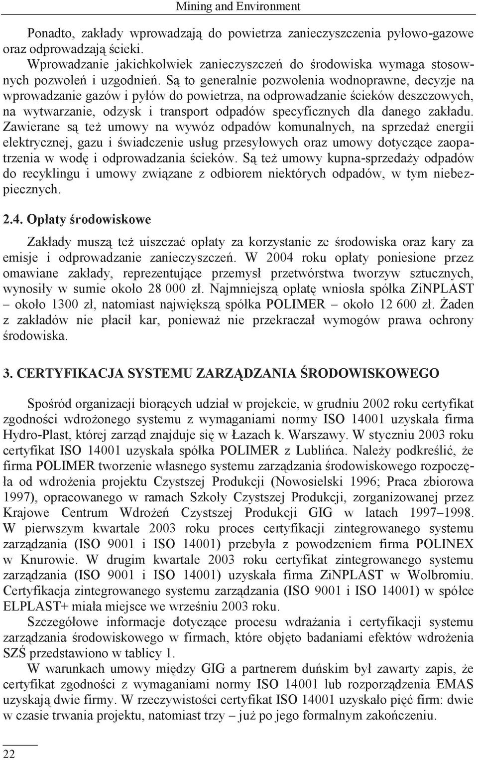 Są to generalnie pozwolenia wodnoprawne, decyzje na wprowadzanie gazów i pyłów do powietrza, na odprowadzanie ścieków deszczowych, na wytwarzanie, odzysk i transport odpadów specyficznych dla danego