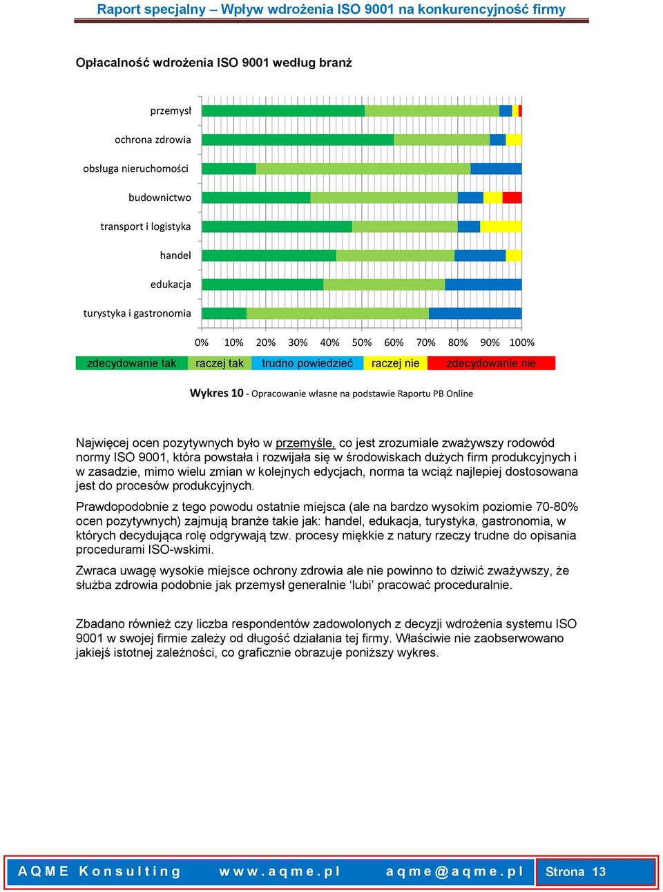 zrozumiale zważywszy rodowód normy ISO 9001, która powstała i rozwijała się w środowiskach dużych firm produkcyjnych i w zasadzie, mimo wielu zmian w kolejnych edycjach, norma ta wciąż najlepiej