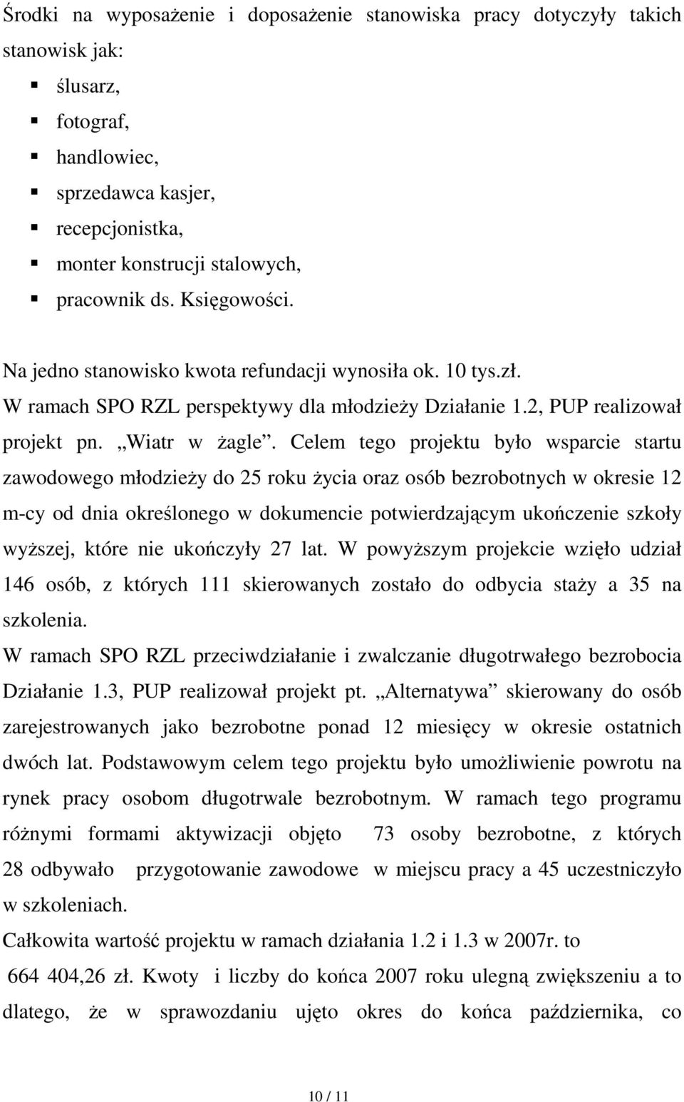 Celem tego projektu było wsparcie startu zawodowego młodzieŝy do 25 roku Ŝycia oraz osób bezrobotnych w okresie 12 m-cy od dnia określonego w dokumencie potwierdzającym ukończenie szkoły wyŝszej,