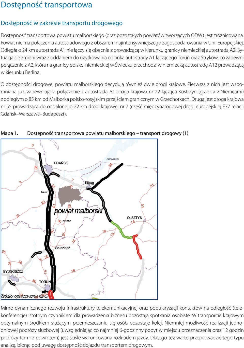 Odległa o 24 km autostrada A1 nie łączy się obecnie z prowadzącą w kierunku granicy niemieckiej autostradą A2.