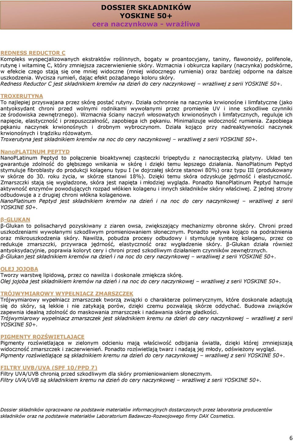 Wycisza rumień, dając efekt pożądanego koloru skóry. Redness Reductor C jest składnikiem kremów na dzień do cery naczynkowej wrażliwej z serii.