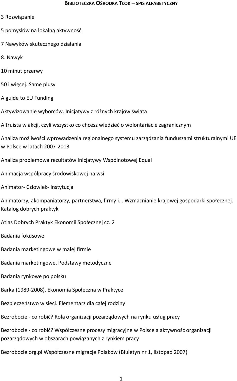 Inicjatywy z różnych krajów świata Altruista w akcji, czyli wszystko co chcesz wiedzieć o wolontariacie zagranicznym Analiza możliwości wprowadzenia regionalnego systemu zarządzania funduszami