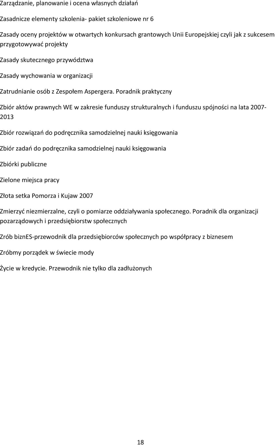 Poradnik praktyczny Zbiór aktów prawnych WE w zakresie funduszy strukturalnych i funduszu spójności na lata 2007-2013 Zbiór rozwiązań do podręcznika samodzielnej nauki księgowania Zbiór zadań do