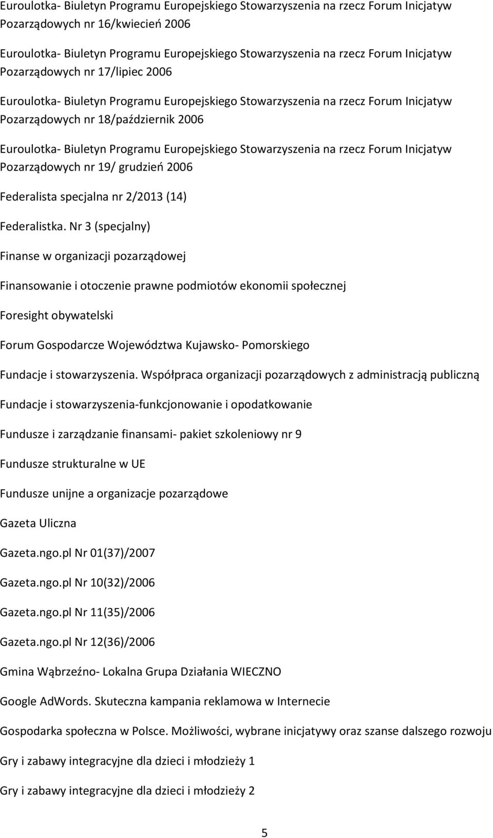 Europejskiego Stowarzyszenia na rzecz Forum Inicjatyw Pozarządowych nr 19/ grudzień 2006 Federalista specjalna nr 2/2013 (14) Federalistka.