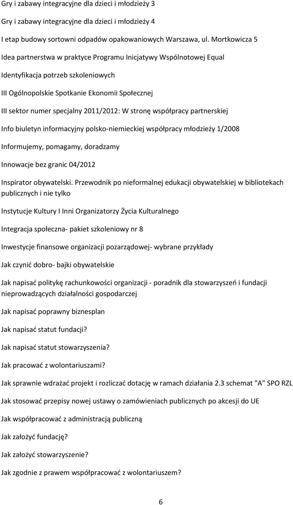 2011/2012: W stronę współpracy partnerskiej Info biuletyn informacyjny polsko-niemieckiej współpracy młodzieży 1/2008 Informujemy, pomagamy, doradzamy Innowacje bez granic 04/2012 Inspirator