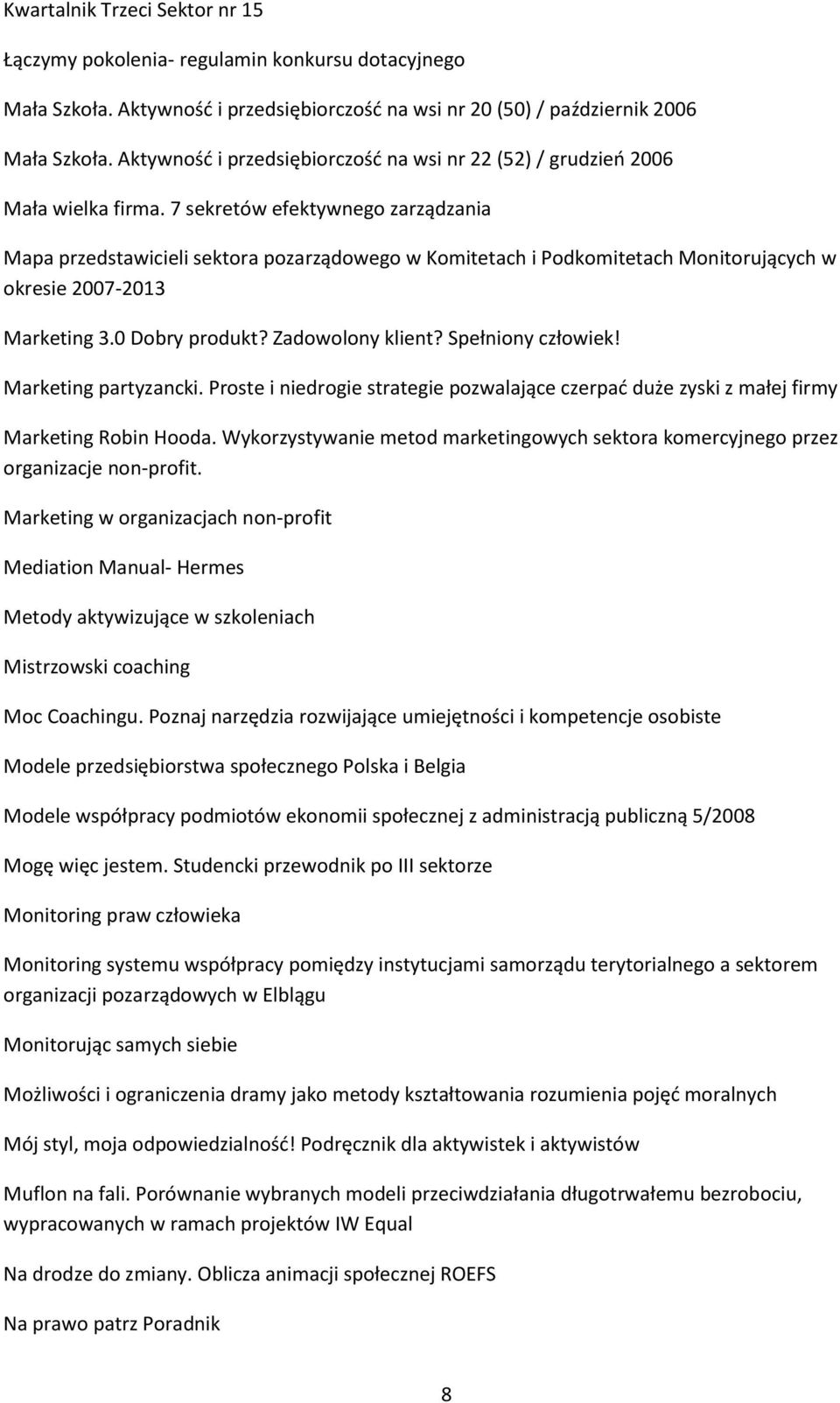 7 sekretów efektywnego zarządzania Mapa przedstawicieli sektora pozarządowego w Komitetach i Podkomitetach Monitorujących w okresie 2007-2013 Marketing 3.0 Dobry produkt? Zadowolony klient?