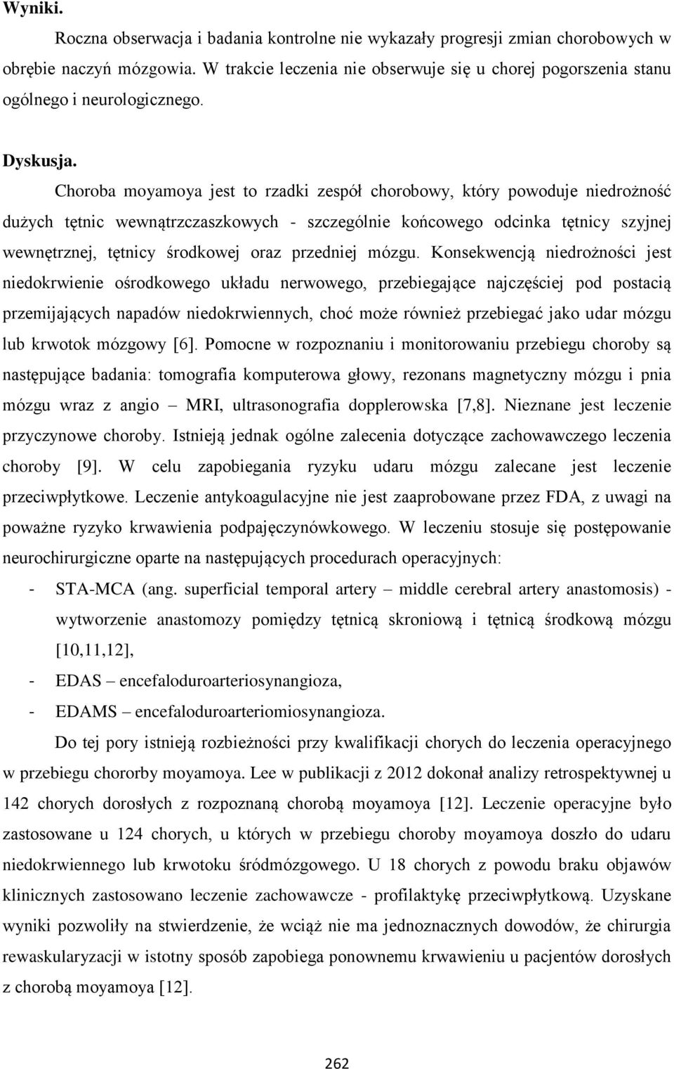 Choroba moyamoya jest to rzadki zespół chorobowy, który powoduje niedrożność dużych tętnic wewnątrzczaszkowych - szczególnie końcowego odcinka tętnicy szyjnej wewnętrznej, tętnicy środkowej oraz