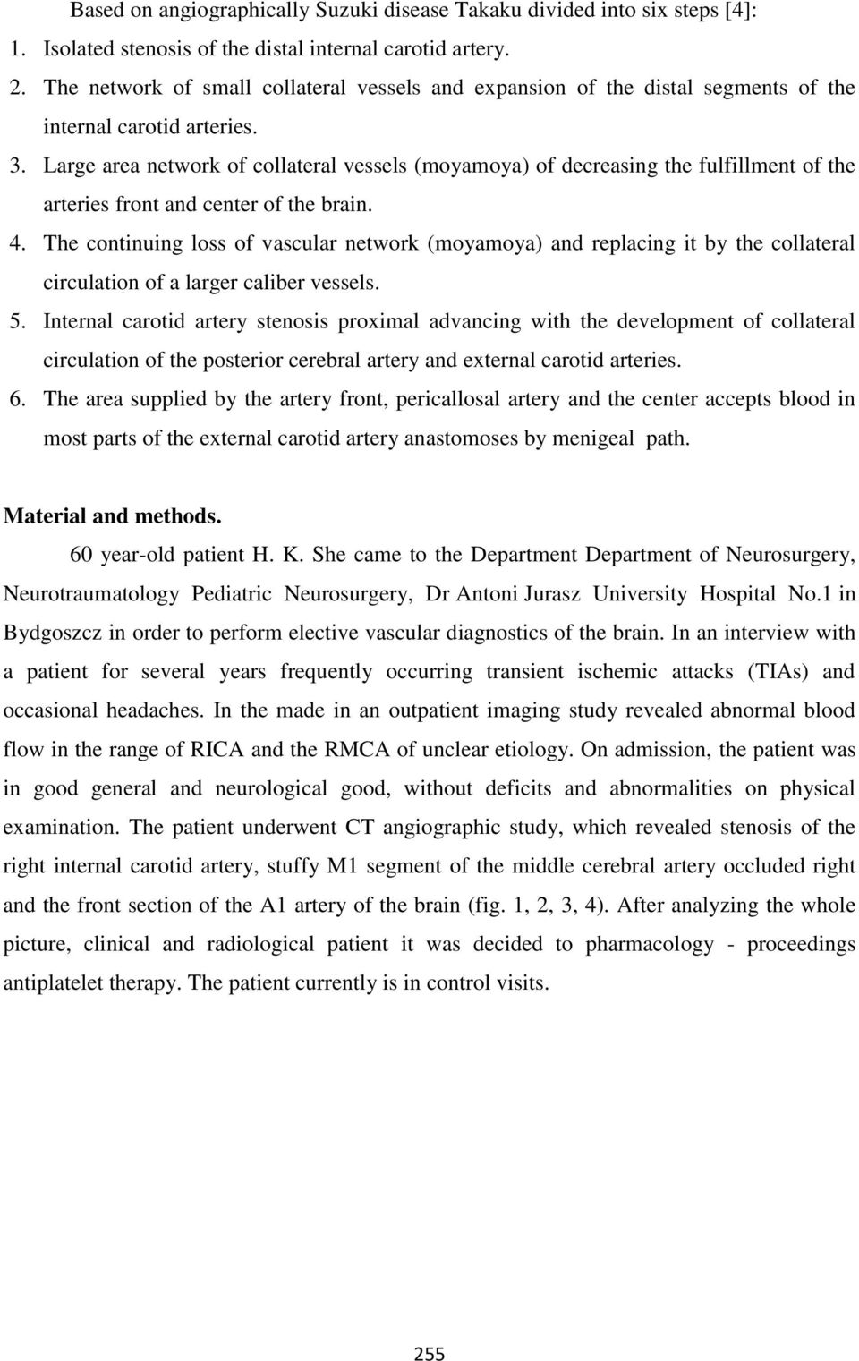 Large area network of collateral vessels (moyamoya) of decreasing the fulfillment of the arteries front and center of the brain. 4.