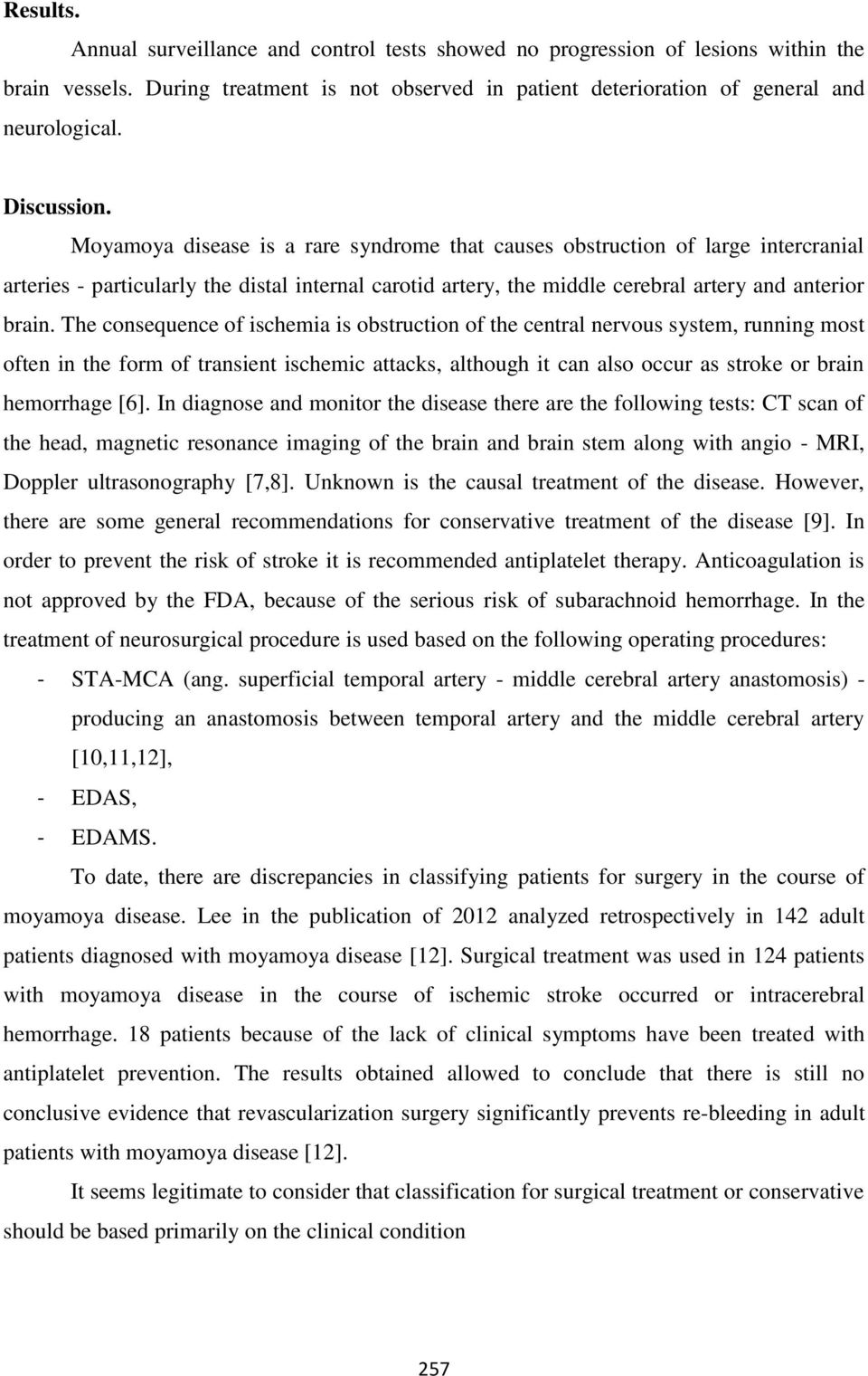 The consequence of ischemia is obstruction of the central nervous system, running most often in the form of transient ischemic attacks, although it can also occur as stroke or brain hemorrhage [6].