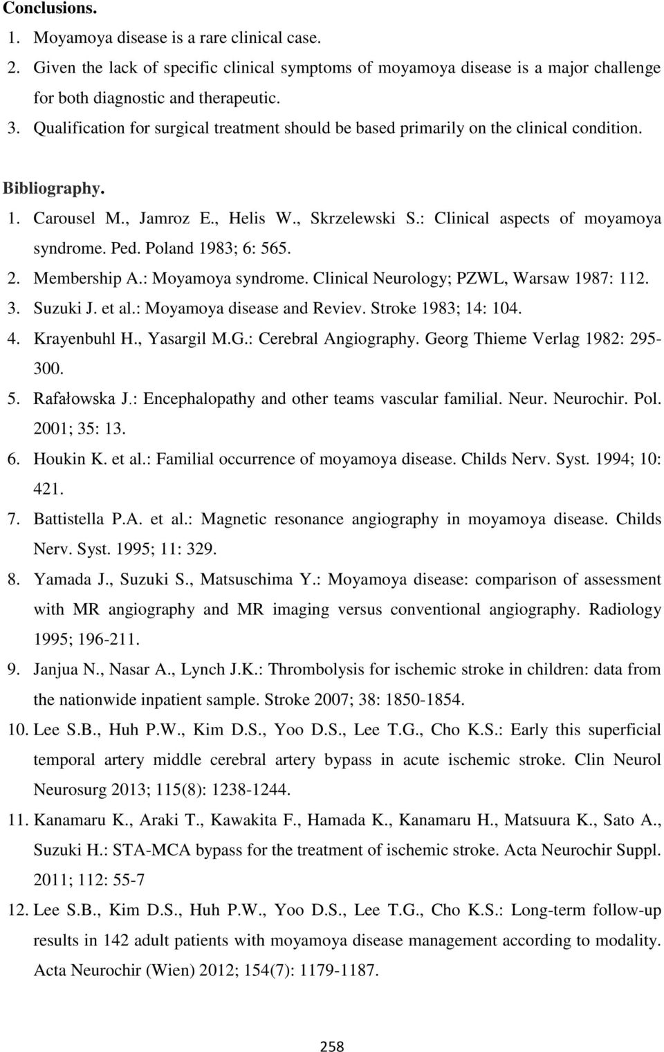 Poland 1983; 6: 565. 2. Membership A.: Moyamoya syndrome. Clinical Neurology; PZWL, Warsaw 1987: 112. 3. Suzuki J. et al.: Moyamoya disease and Reviev. Stroke 1983; 14: 104. 4. Krayenbuhl H.
