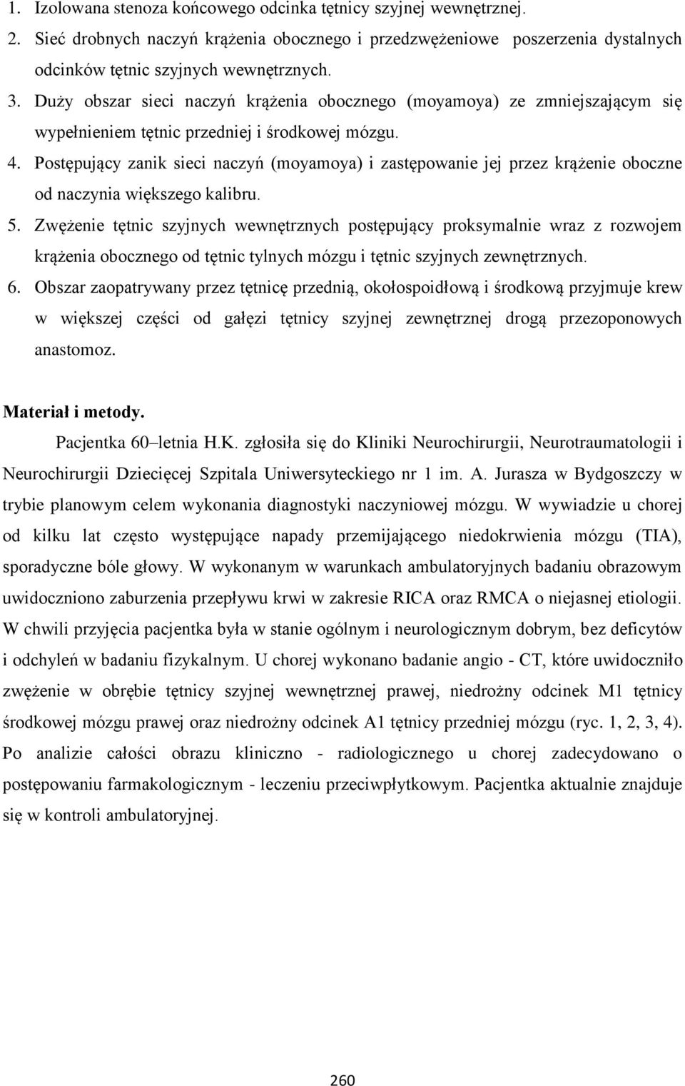 Postępujący zanik sieci naczyń (moyamoya) i zastępowanie jej przez krążenie oboczne od naczynia większego kalibru. 5.