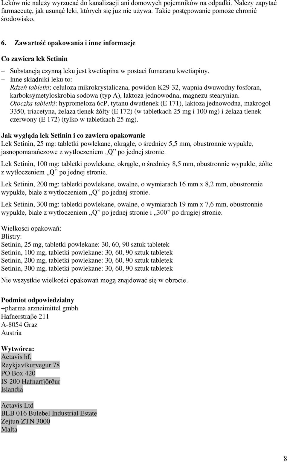 Inne składniki leku to: Rdzeń tabletki: celuloza mikrokrystaliczna, powidon K29-32, wapnia dwuwodny fosforan, karboksymetyloskrobia sodowa (typ A), laktoza jednowodna, magnezu stearynian.