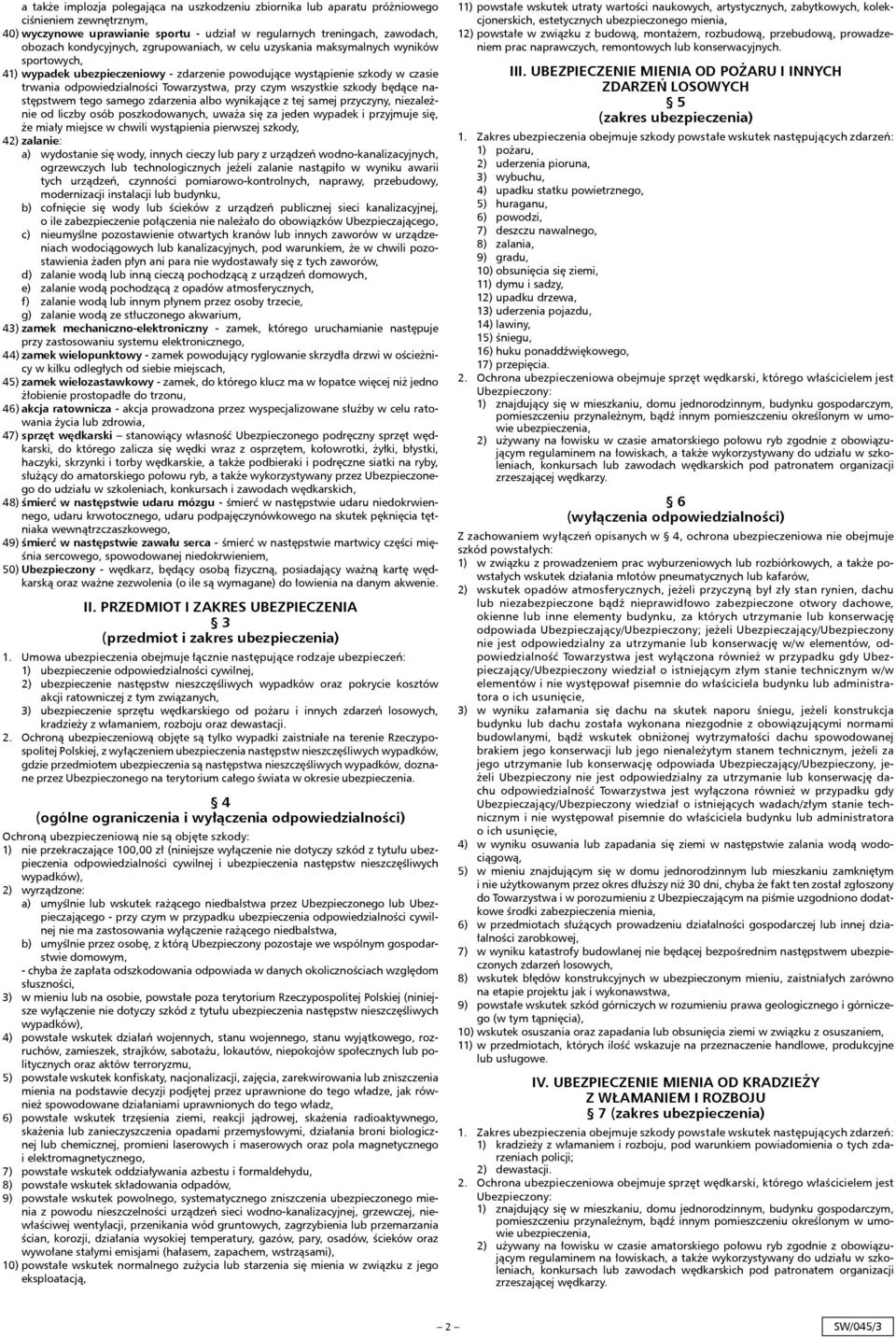 wszystkie szkody będące następstwem tego samego zdarzenia albo wynikające z tej samej przyczyny, niezależnie od liczby osób poszkodowanych, uważa się za jeden wypadek i przyjmuje się, że miały