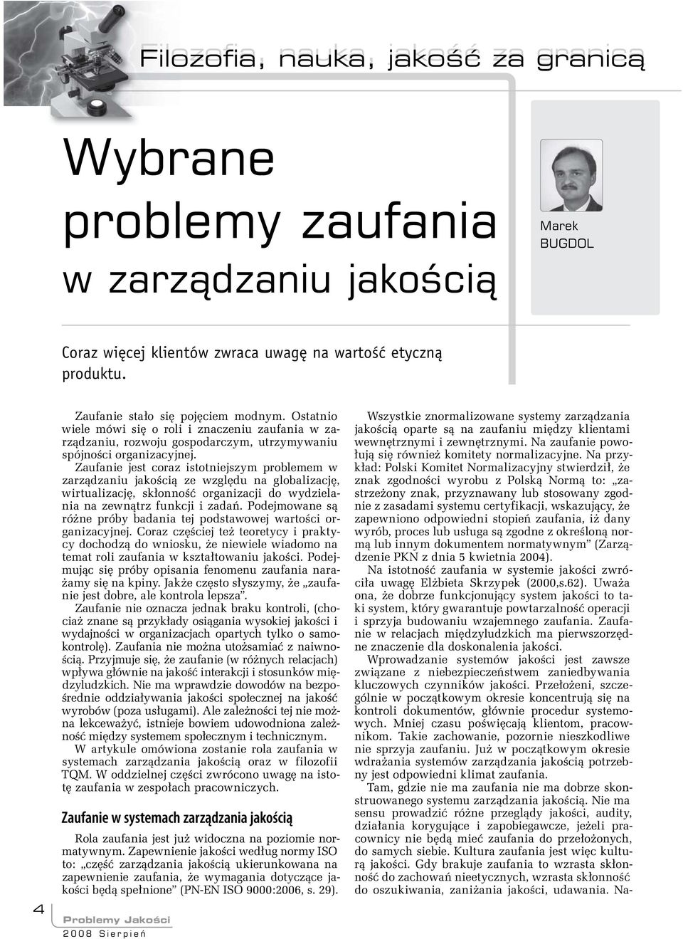 Zaufanie jest coraz istotniejszym problemem w zarządzaniu jakością ze względu na globalizację, wirtualizację, skłonność organizacji do wydzielania na zewnątrz funkcji i zadań.