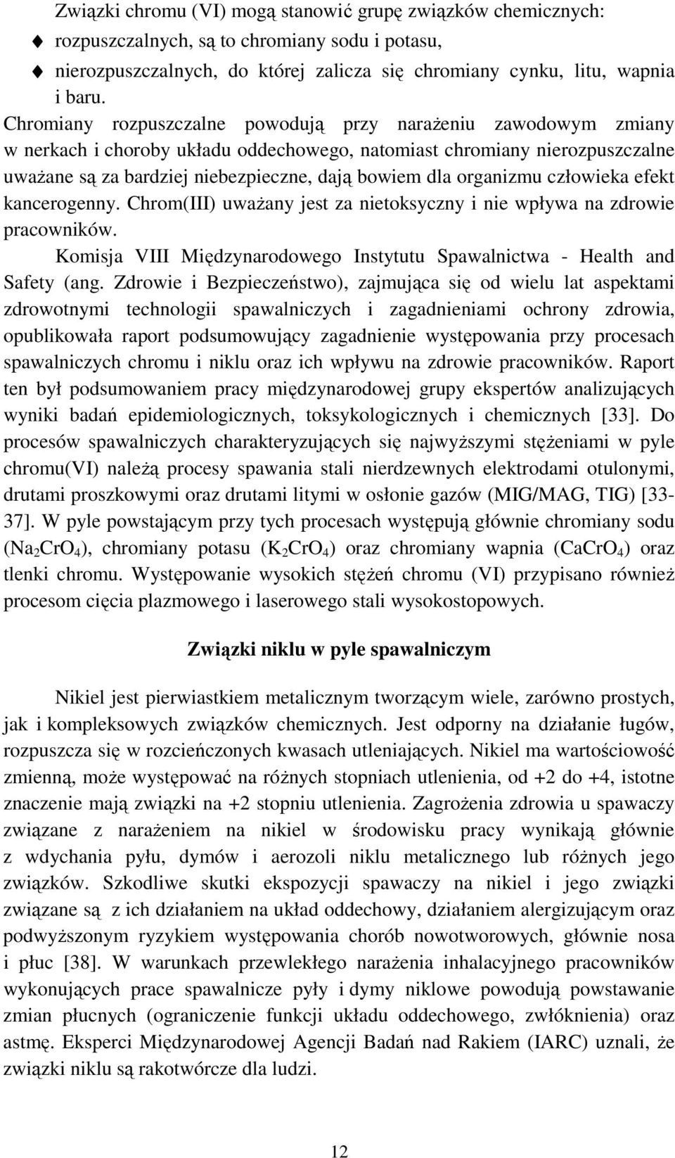 organizmu człowieka efekt kancerogenny. Chrom(III) uwaŝany jest za nietoksyczny i nie wpływa na zdrowie pracowników. Komisja VIII Międzynarodowego Instytutu Spawalnictwa - Health and Safety (ang.