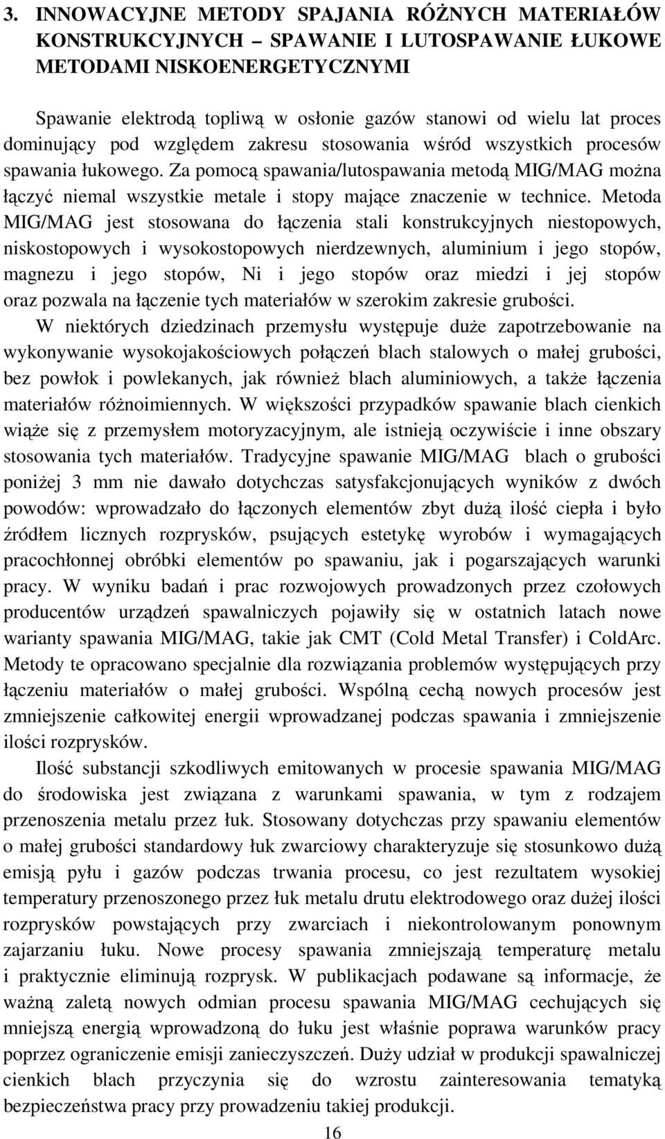 Za pomocą spawania/lutospawania metodą MIG/MAG moŝna łączyć niemal wszystkie metale i stopy mające znaczenie w technice.