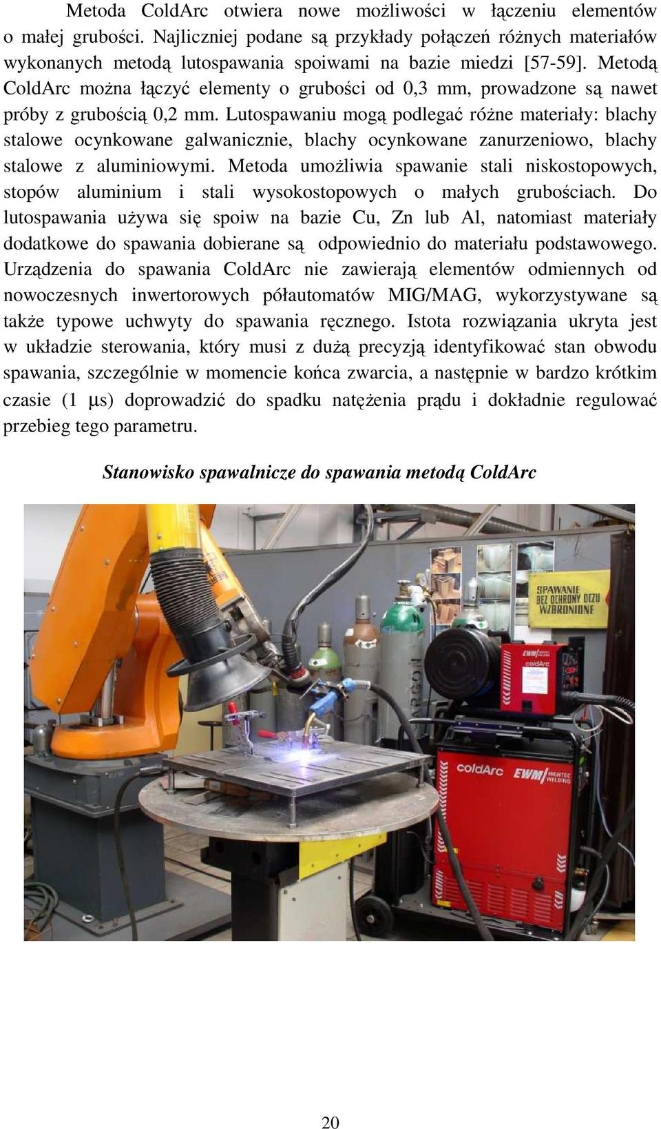 Metodą ColdArc moŝna łączyć elementy o grubości od 0,3 mm, prowadzone są nawet próby z grubością 0,2 mm.