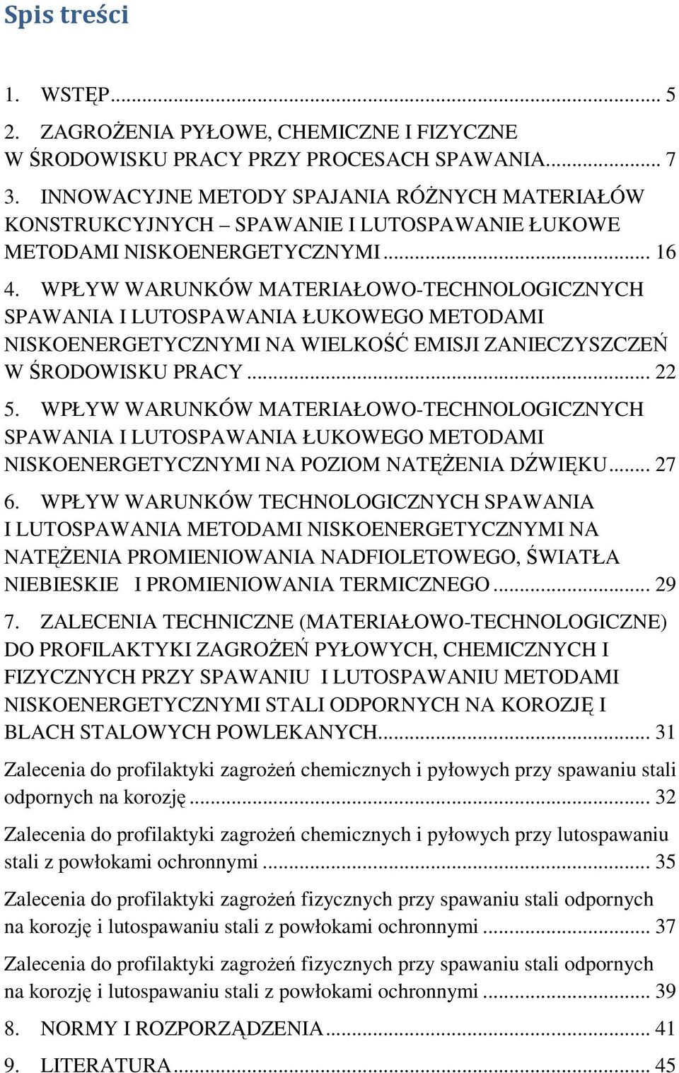 WPŁYW WARUNKÓW MATERIAŁOWO-TECHNOLOGICZNYCH SPAWANIA I LUTOSPAWANIA ŁUKOWEGO METODAMI NISKOENERGETYCZNYMI NA WIELKOŚĆ EMISJI ZANIECZYSZCZEŃ W ŚRODOWISKU PRACY... 22 5.