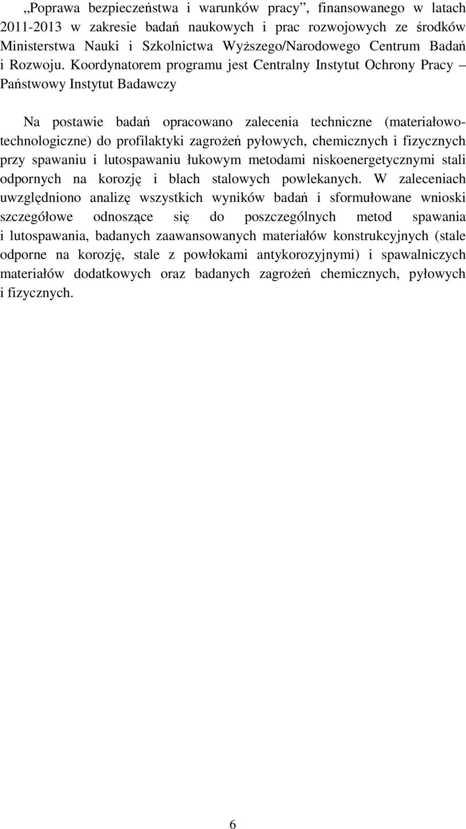 Koordynatorem programu jest Centralny Instytut Ochrony Pracy Państwowy Instytut Badawczy Na postawie badań opracowano zalecenia techniczne (materiałowotechnologiczne) do profilaktyki zagroŝeń