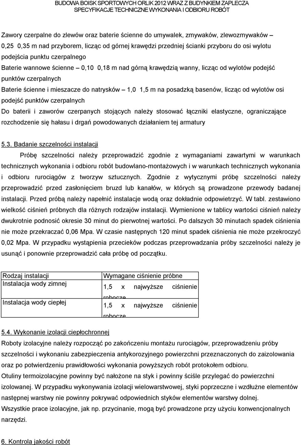 od wylotów osi podejść punktów czerpalnych Do baterii i zaworów czerpanych stojących należy stosować łączniki elastyczne, ograniczające rozchodzenie się hałasu i drgań powodowanych działaniem tej