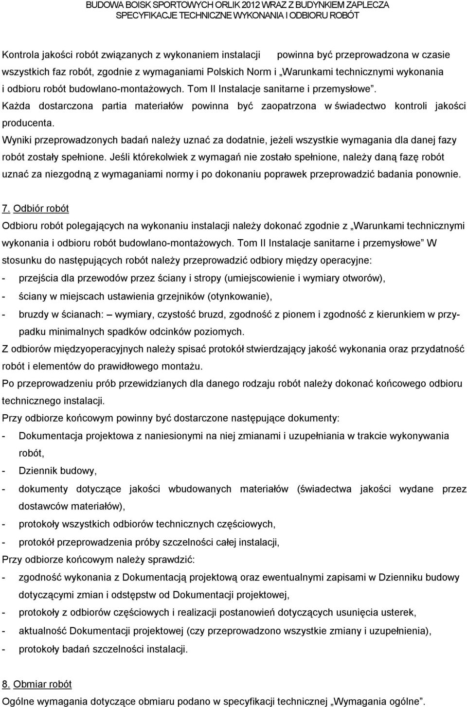 Wyniki przeprowadzonych badań należy uznać za dodatnie, jeżeli wszystkie wymagania dla danej fazy robót zostały spełnione.