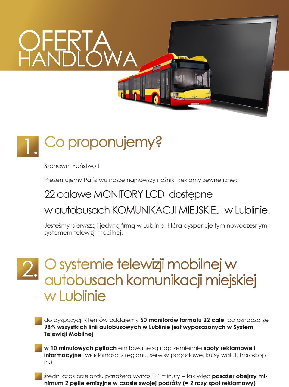 O systemie telewizji mobilnej w autobusach komunikacji miejskiej w Lublinie do dyspozycji Klientów oddajemy 50 monitorów formatu 22 cale, co oznacza że 98% wszystkich linii autobusowych w Lublinie