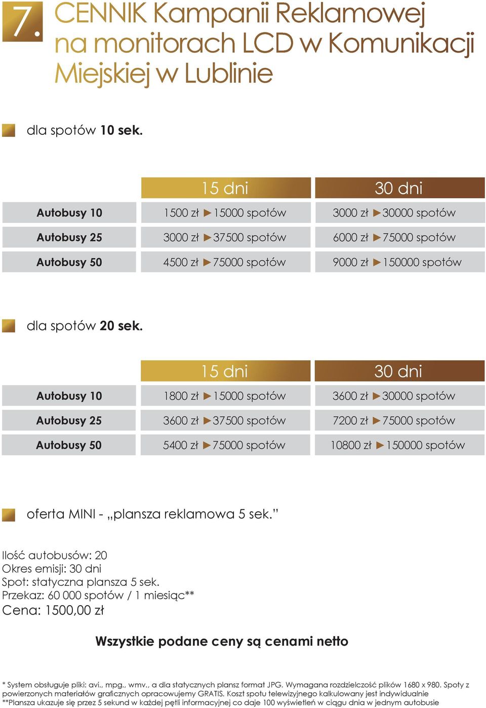 15 dni 30 dni Autobusy 10 Autobusy 25 Autobusy 50 1800 zł 15000 spotów 3600 zł 30000 spotów 3600 zł 37500 spotów 7200 zł 75000 spotów 5400 zł 75000 spotów 10800 zł 150000 spotów oferta MINI - plansza